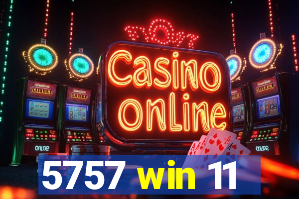 5757 win 11
